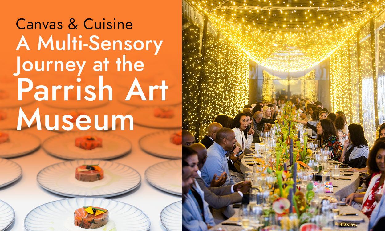 Canvas & Cuisine: A Multi-Sensory Journey at the Parrish Art Museum