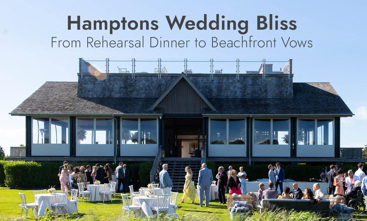 Hamptons Wedding Bliss: From Rehearsal Dinner to Beachfront Vows
